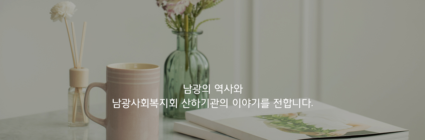 남광의 역사와 남광사회복지회 산하기관의 이야기를 전합니다.